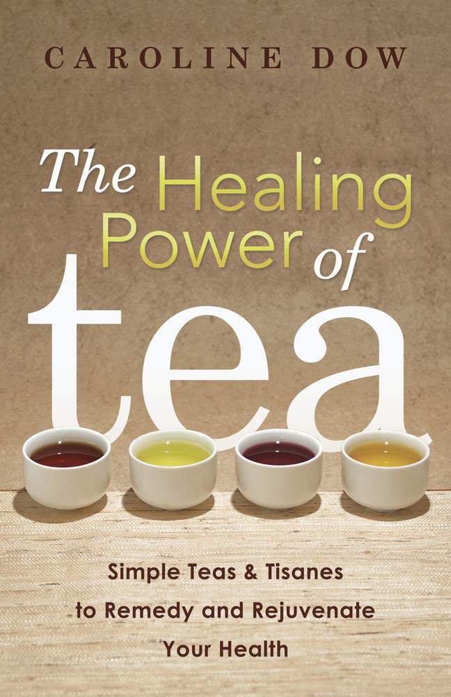 The Healing Power of Tea Simple Teas & Tisanes to Remedy and Rejuvenate Your Health Crystal